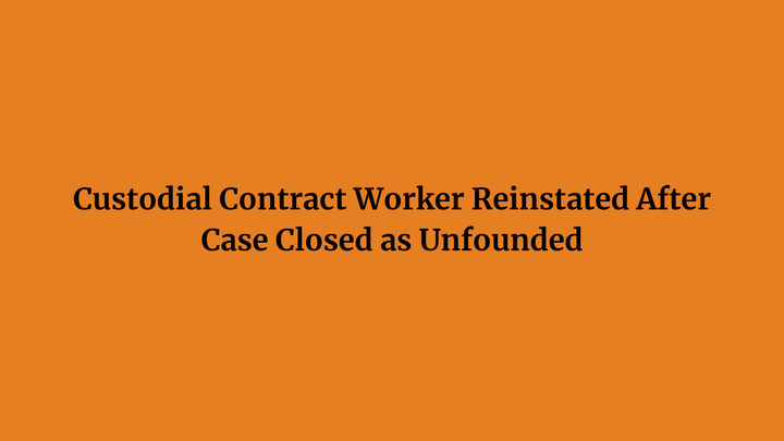Custodial Contract Worker Reinstated After Case Closed as Unfounded